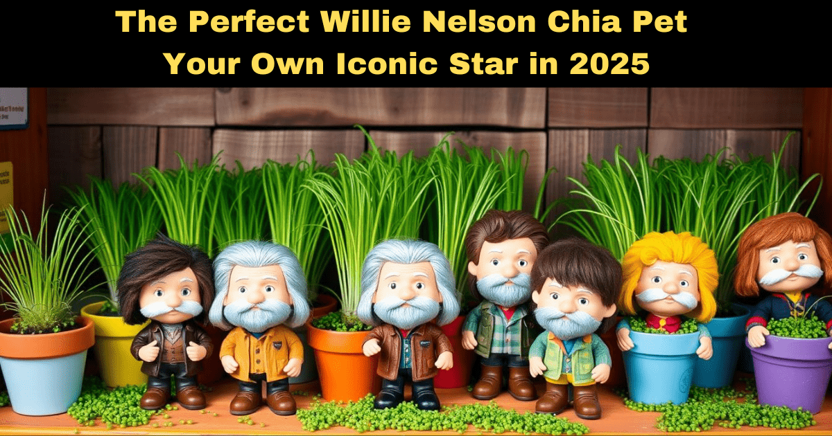 The Perfect Willie Nelson Chia Pet: Your Own Iconic Star in 2025